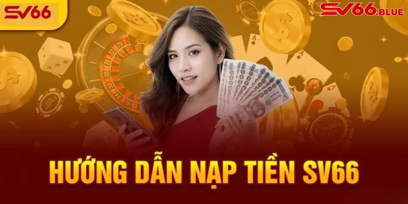 Hướng dẫn nạp tiền SV66 qua các cách đơn giản